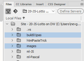 Machine generated alternative text:
Filg CC 
± 20-js-Lotto 
Local Files 
CSS 
Define Servers 
L 
Site - 20-JS-Lotto on DW 
build O Ipas 
htmlPasteTrick 
mages 