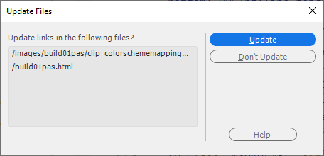Machine generated alternative text:
Update Files 
Update links in the following files? 
'images/buildolpas/clip_colorschememapping... 
"build01pas.htmI 
update 
Pont Update 
Help 