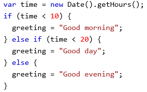 Machine generated alternative text:
new Date() . getHours() 
var time 
if (time < 10) { 
greeting 
"Good morning" 
} else if (time < 20) { 
greeting 
} else { 
greeting 
"Good day" 
"Good evening 